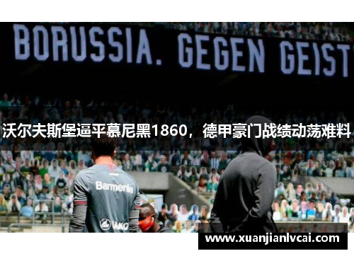 沃尔夫斯堡逼平慕尼黑1860，德甲豪门战绩动荡难料
