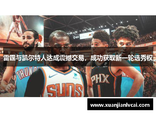 雷霆与凯尔特人达成震撼交易，成功获取新一轮选秀权