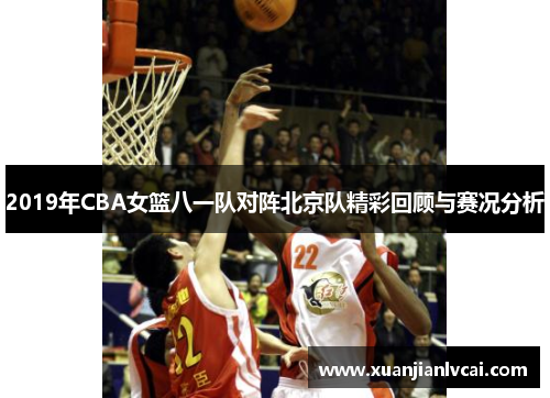 2019年CBA女篮八一队对阵北京队精彩回顾与赛况分析