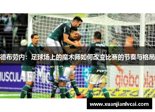德布劳内：足球场上的魔术师如何改变比赛的节奏与格局