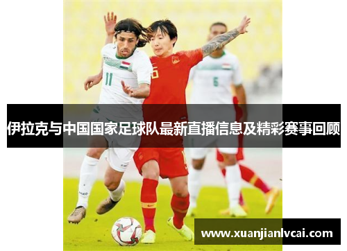 伊拉克与中国国家足球队最新直播信息及精彩赛事回顾