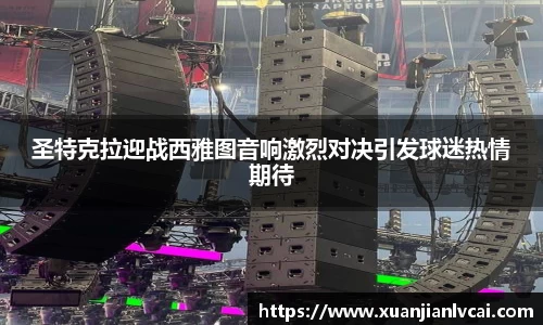 bwin必赢圣特克拉迎战西雅图音响激烈对决引发球迷热情期待